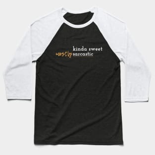 Funny Kinda Sweet Mostly Sarcastic T-Shirt Baseball T-Shirt